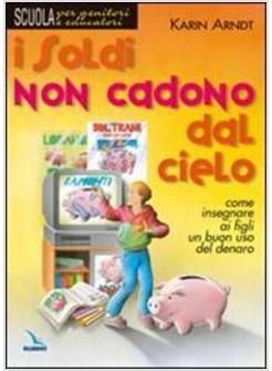 SOLDI NON CADONO DAL CIELO COME INSEGNARE AI FIGLI UN BUON USO DEL DENARO (I)