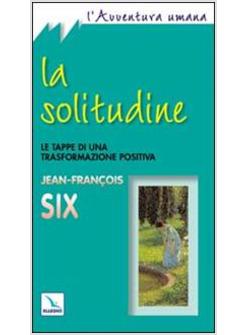 SOLITUDINE LE TAPPE DI UNA TRASFORMAZIONE POSITIVA (LA)