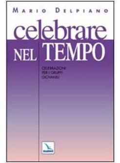 CELEBRARE NEL TEMPO CELEBRAZIONI PER GRUPPI GIOVANILI