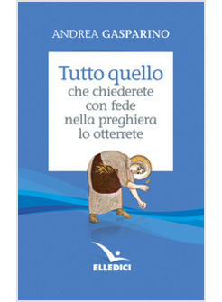 TUTTO QUELLO CHE CHIEDERETE CON FEDE NELLA PREGHIERA LO OTTERRETE