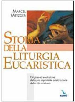 STORIA DELLA LITURGIA EUCARISTICA ORIGINE ED EVOLUZIONE DELLA PIU' IMPORTANTE