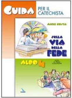SULLA VIA DELLA FEDE GUIDA 4 DOPO LA PRIMA COMUNIONE GUIDA PER IL CATECHISTA