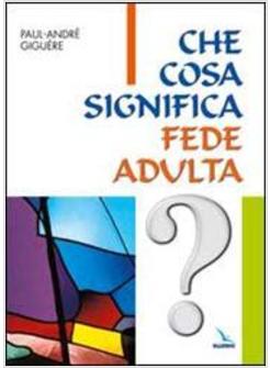 CHE COSA SIGNIFICA FEDE ADULTA? PERCORSI DI RICERCA PER ADULTI