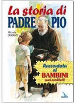 STORIA DI PADRE PIO RACCONTATA AI BAMBINI SUOI PREDILETTI (LA)