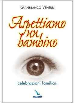 ASPETTIAMO UN BAMBINO - CELEBRAZIONI FAMILIARI
