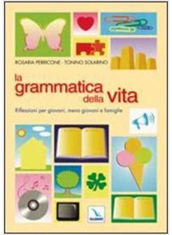 GRAMMATICA DELLA VITA RIFLESSIONI PER GIOVANI MENO GIOVANI E FAMIGLIE (LA)