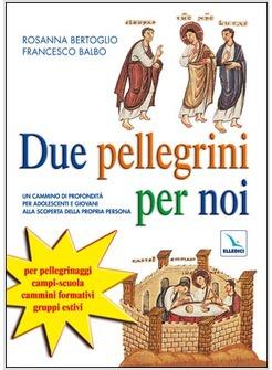 DUE PELLEGRINI PER NOI UN CAMMINO DI PROFONDITA' PER ADOLESCENTI ALLA SCOPERTA