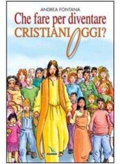 CHE FARE PER DIVENTARE CRISTIANI OGGI?