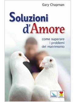 SOLUZIONI D'AMORE  COME SUPERARE LE BARRIERE E I PROBLEMI DEL VOSTRO MATRIMONIO