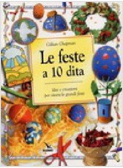 FESTE A 10 DITA IDEE E CREAZIONI PER VIVERE LE GRANDI FESTE (LE)