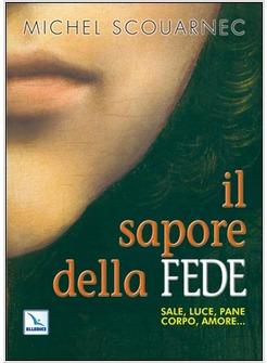 SAPORE DELLA FEDE SALE LUCE PANE CORPO AMORE (IL)