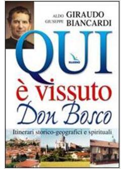 QUI E' VISSUTO DON BOSCO. ITINERARI STORICO-GEOGRAFICI E SPIRITUALI