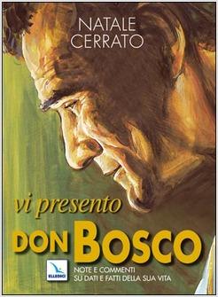 VI PRESENTO DON BOSCO NOTE E COMMENTI SU DATI E FATTI DELLA SUA VITA