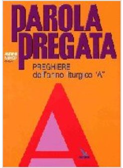 PAROLA PREGATA PREGHIERE DELL'ANNO LITURGICO «A»