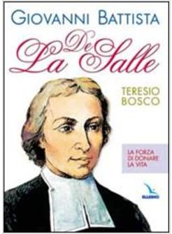 GIOVANNI BATTISTA DE LA SALLE. LA FORZA DI DONARE LA VITA