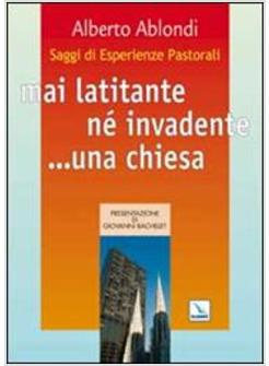 SAGGI DI ESPERIENZE PASTORALI. MAI LATITANTE NE' INVADENTE... UNA CHIESA