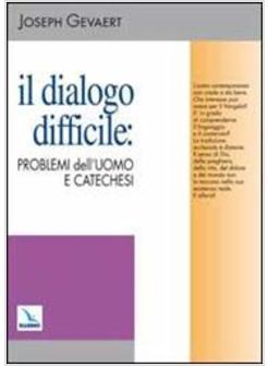 DIALOGO DIFFICILE PROBLEMI DELL'UOMO E CATECHESI (IL)
