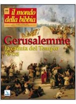 MONDO DELLA BIBBIA 77 - GERUSALEMME LA CADUTA DEL TEMPIO 70-135