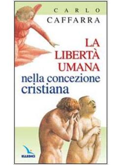 LIBERTA' UMANA NELLA CONCEZIONE CRISTIANA (LA)