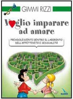 VOGLIO IMPARARE AD AMARE PREADOLESCENTI DENTRO IL LABIRINTO DELL'AFFETTIVITA' E