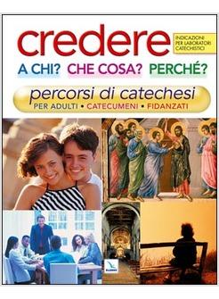 CREDERE A CHI? CHE COSA? PERCHé? PERCORSI DI CATECHESI PER ADULTI CATECUMENI,