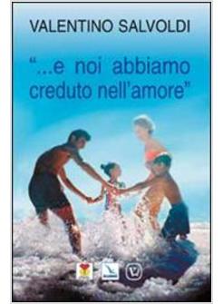 E NOI ABBIAMO CREDUTO NELL'AMORE»