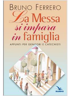 MESSA SI IMPARA IN FAMIGLIA APPUNTI PER GENITORI E CATECHISTI (LA)