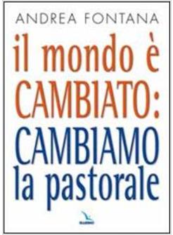 MONDO E' CAMBIATO CAMBIAMO LA PASTORALE (IL)