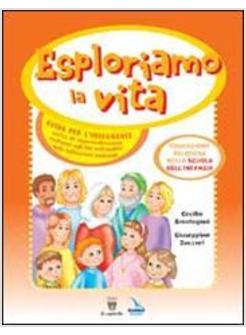 ESPLORIAMO LA VITA. EDUCAZIONE RELIGIOSA NELLA SCUOLA DELL'INFANZIA. GUIDA PER L