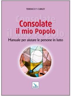 CONSOLATE IL MIO POPOLO MANUALE PER AIUTARE LE PERSONE IN LUTTO