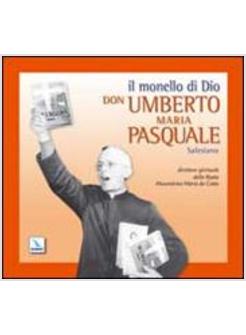 MONELLO DI DIO. DON UMBERTO MARIA PASQUALE SALESIANO (IL)