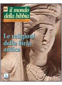 MONDO DELLA BIBBIA  84 LE RELIGIONI DELLA SIRIA ANTICA