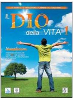 DIO DELLA VITA. TESTO DI IRC. PER IL BIENNIO DELLE SCUOLE SUPERIORI (IL). VOL. 1