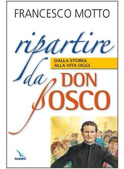 RIPARTIRE DA DON BOSCO DALLA STORIA ALLA VITA OGGI