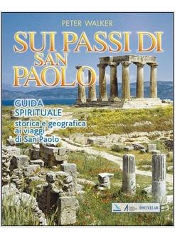 SUI PASSI DI SAN PAOLO. GUIDA SPIRITUALE STORICA E GEOGRAFICA AI VIAGGI DI SAN P