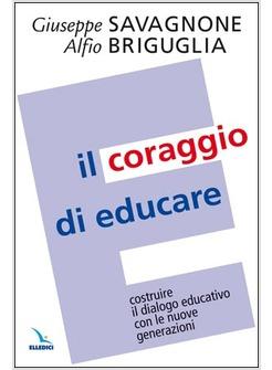 CORAGGIO DI EDUCARE COSTRUIRE IL DIALOGO EDUCATIVO CON LE ALTRE GENERAZIONI