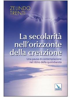 SECOLARITA' NELL'ORIZZONTE DELLA CREAZIONE UNA PAUSA DI CONTEMPLAZIONE NEL (LA)