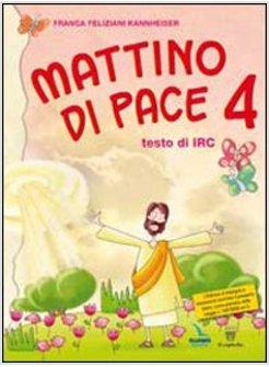 MATTINO DI PACE. CON SCHEDE OPERATIVE. TESTO DI IRC PER LA 4ª CLASSE ELEMENTARE
