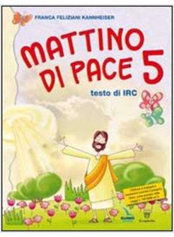 MATTINO DI PACE. CON SCHEDE OPERATIVE. TESTO DI IRC PER LA 5ª CLASSE ELEMENTARE