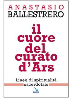 CUORE DEL CURATO D'ARS LINEE DI SPIRITUALITA' SACERDOTALE (IL)