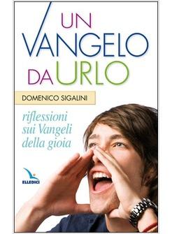 VANGELO DA URLO RIFLESSIONI SUI VANGELI DELLA GIOIA (UN)