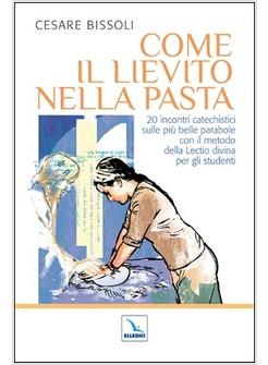 COME IL LIEVITO NELLA PASTA 20 INCONTRI CATECHISTICI SULLE PIU' BELLE PARABOLE