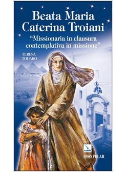 BEATA MARIA CATERINA TROIANI MISSIONARIA IN CLAUSURA CONTEMPLATIVA IN MISSIONE