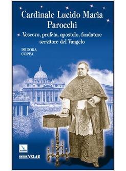 CARDINALE LUCIDO MARIA PAROCCHI VESCOVO PROFETA APOSTOLO FONDATORE,