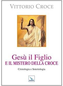 GESU' IL FIGLIO E IL MISTERO DELLA CROCE CRISTOLOGIA E SOTERIOLOGIA