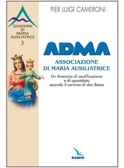 ADMA. ASSOCIAZIONE DI MARIA AUSILIATRICE. UN ITINERARIO DI SANTIFICAZIONE E DI A