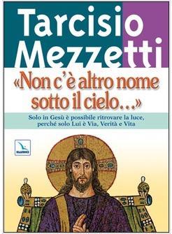 NON C'E' ALTRO NOME SOTTO IL CIELO SOLO IN GESU' E' POSSIBILE RITROVARE LA