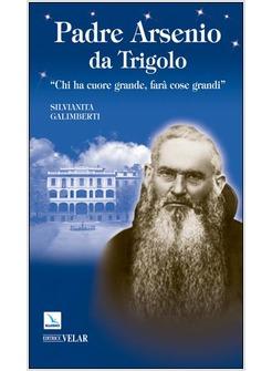 PADRE ARSENIO DA TRIGOLO CHI HA CUORE GRANDE FARA' COSE GRANDI