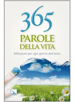 365 PAROLE DELLA VITA RIFLESSIONI PER OGNI GIORNO DELL'ANNO