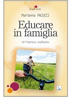 EDUCARE IN FAMIGLIA UN'IMPRESA ESALTANTE